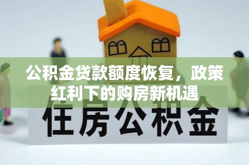 衡水公积金贷款额度恢复，政策红利下的购房新机遇