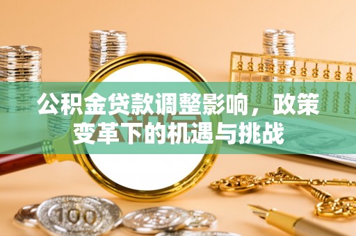 衡水公积金贷款调整影响，政策变革下的机遇与挑战