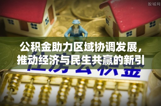 衡水公积金助力区域协调发展，推动经济与民生共赢的新引擎
