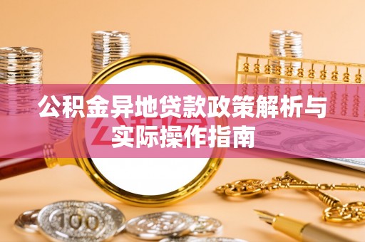 衡水公积金异地贷款政策解析与实际操作指南