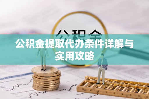衡水公积金提取代办条件详解与实用攻略