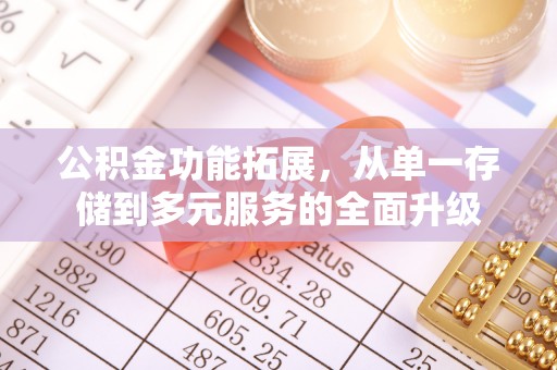 衡水公积金功能拓展，从单一存储到多元服务的全面升级