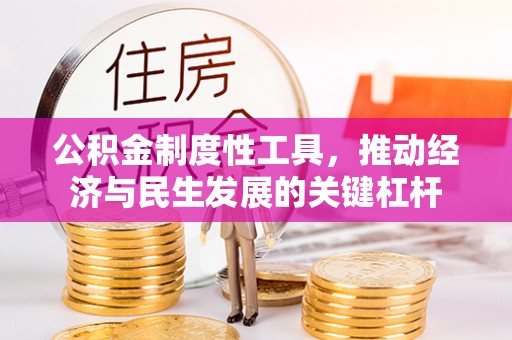 衡水公积金制度性工具，推动经济与民生发展的关键杠杆