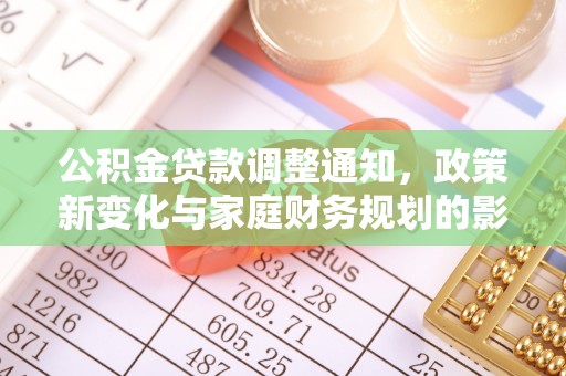 衡水公积金贷款调整通知，政策新变化与家庭财务规划的影响