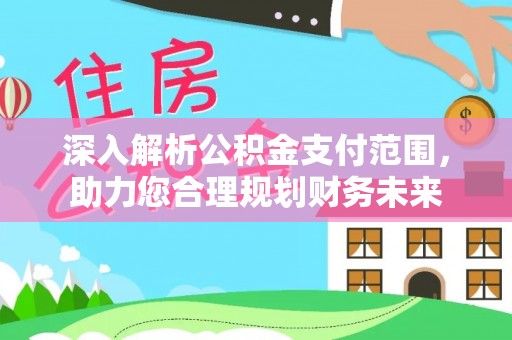 衡水深入解析公积金支付范围，助力您合理规划财务未来