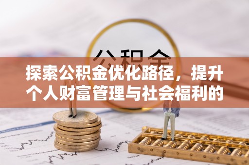 衡水探索公积金优化路径，提升个人财富管理与社会福利的双赢之道