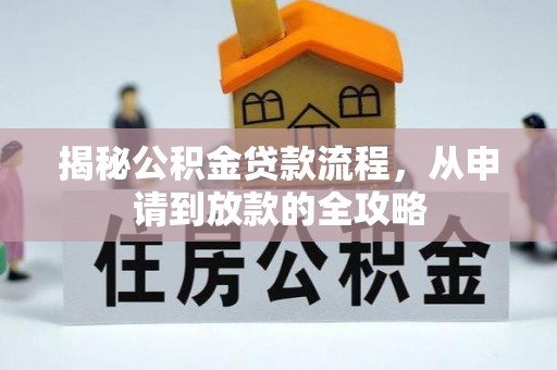 衡水揭秘公积金贷款流程，从申请到放款的全攻略