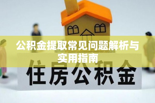 衡水公积金提取常见问题解析与实用指南