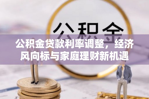 衡水公积金贷款利率调整，经济风向标与家庭理财新机遇