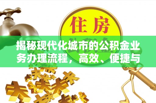 衡水揭秘现代化城市的公积金业务办理流程，高效、便捷与未来趋势
