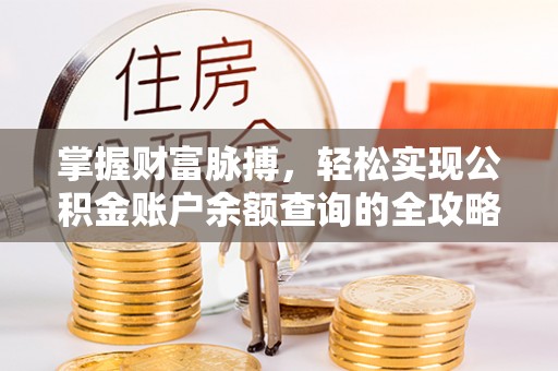 衡水掌握财富脉搏，轻松实现公积金账户余额查询的全攻略