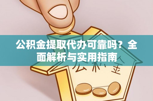 衡水公积金提取代办可靠吗？全面解析与实用指南