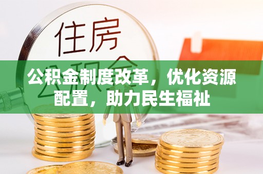 衡水公积金制度改革，优化资源配置，助力民生福祉