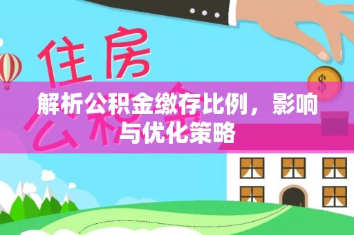 衡水解析公积金缴存比例，影响与优化策略