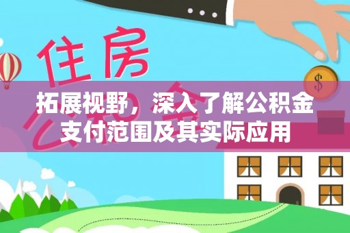 衡水拓展视野，深入了解公积金支付范围及其实际应用
