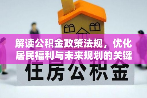 衡水解读公积金政策法规，优化居民福利与未来规划的关键