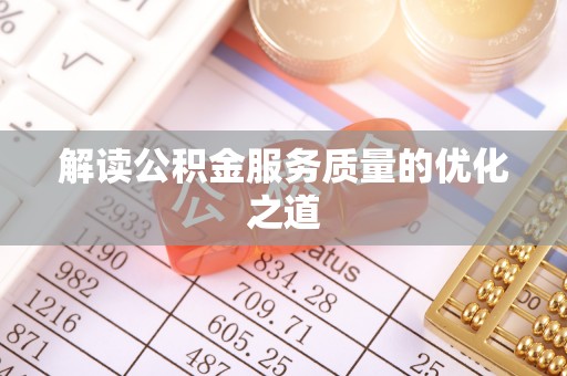 衡水解读公积金服务质量的优化之道