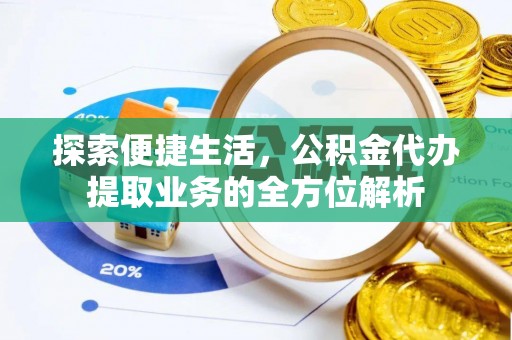 衡水探索便捷生活，公积金代办提取业务的全方位解析