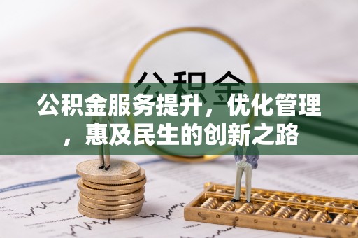 衡水公积金服务提升，优化管理，惠及民生的创新之路