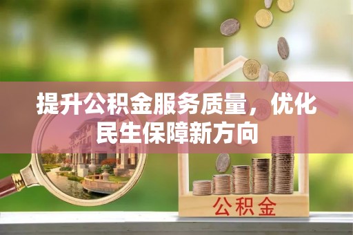 衡水提升公积金服务质量，优化民生保障新方向