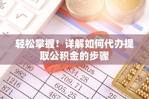 衡水轻松掌握！详解如何代办提取公积金的步骤