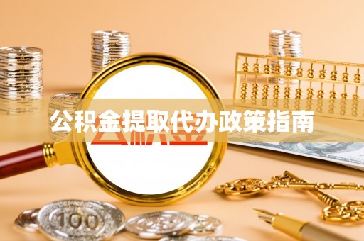 衡水公积金提取代办政策指南