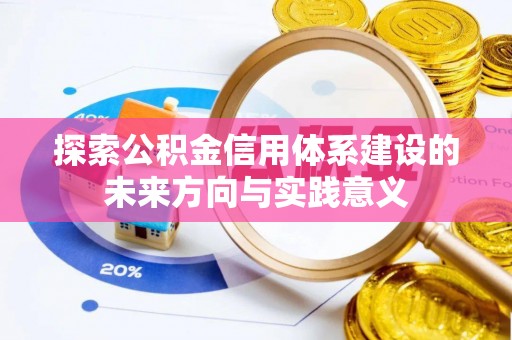 衡水探索公积金信用体系建设的未来方向与实践意义