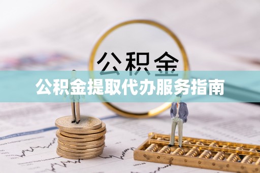 衡水公积金提取代办服务指南