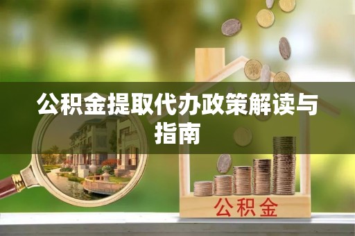 衡水公积金提取代办政策解读与指南