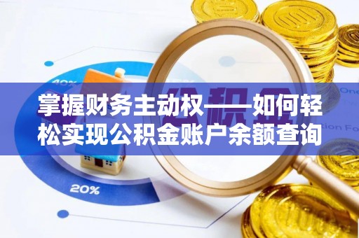 衡水掌握财务主动权——如何轻松实现公积金账户余额查询