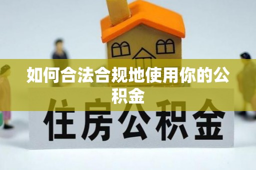 衡水如何合法合规地使用你的公积金